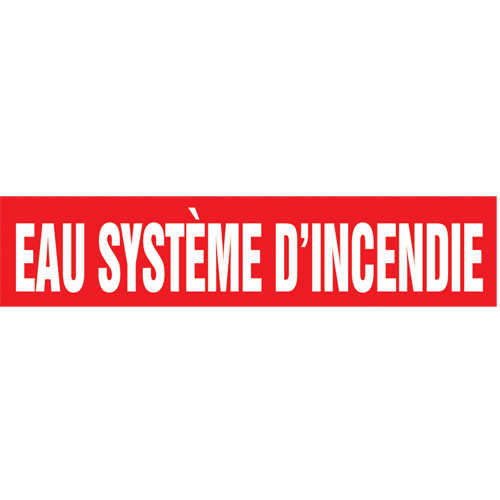 "Eau Système d'Incendie" Pipe Markers, Each, Vinyl, Colour, White on Red, Pipe Diameter, 2-1/2" - 6", Label Height, 2-1/2", Label Width, SSD